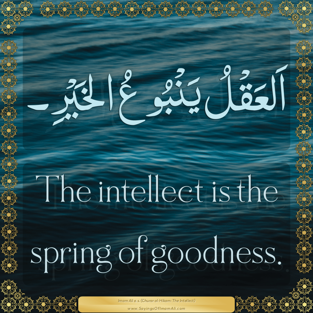 The intellect is the spring of goodness.